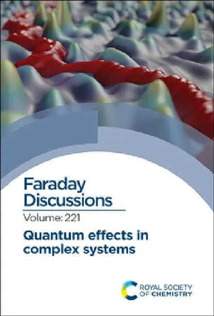 Quantum Effects in Complex Systems: Faraday Discussion 221 by Royal Society of Chemistry