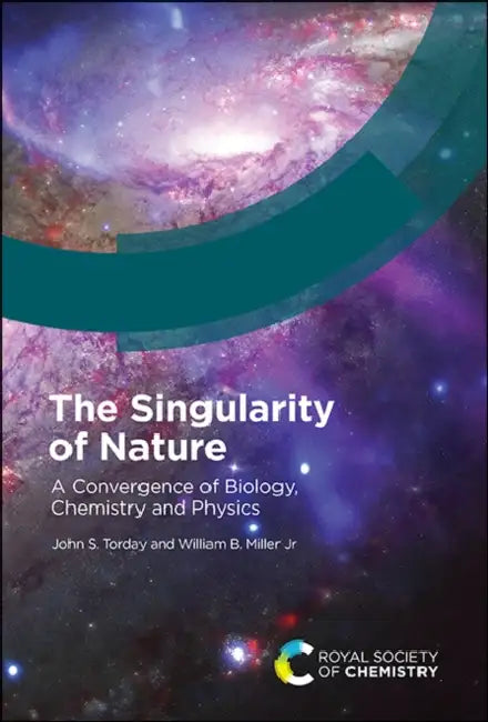 Singularity of Nature: A Convergence of Biology, Chemistry and Physics by John S. Torday, Robert Hanna, William B. Miller Jr