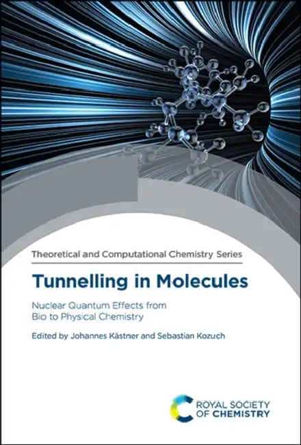 Tunnelling in Molecules: Nuclear Quantum Effects from Bio to Physical Chemistry by Johannes Kästner, Sebastian Kozuch