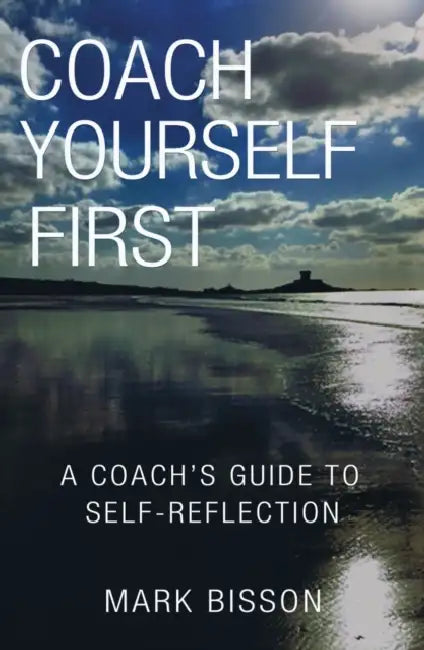 Coach Yourself First: A coach's guide to self-reflection by Anne Booth