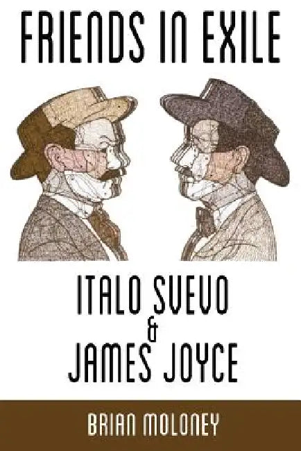 Friends in Exile: Italo Svevo & James Joyce by Brian Moloney