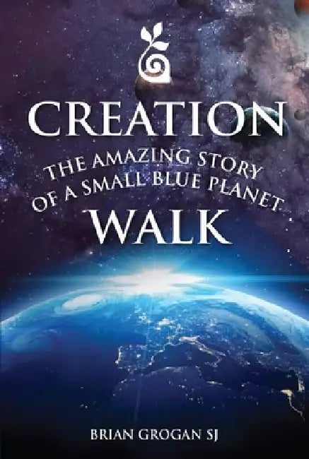 Creation Walk: The Amazing Story of a Small Blue Planet by Brian Grogan