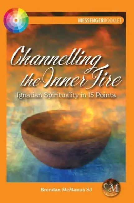 Channelling the Inner Fire: Ignatian Spirituality in 15 Points by Brendan McManus
