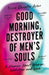 Good Morning, Destroyer of Men's Souls by Nina Renata Aron
