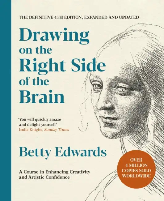 Drawing on the Right Side of the Brain: A Course in Enhancing Creativity and Artistic Confidence: The Definitive 4th Edition by Betty Edwards