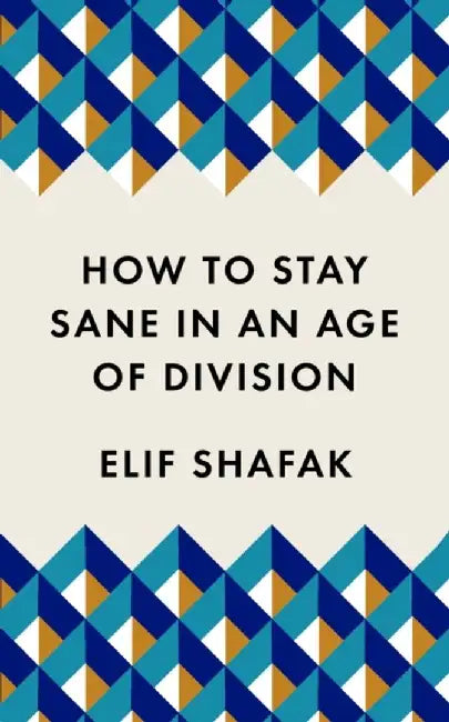 How to Stay Sane in an Age of Division by Elif Shafak