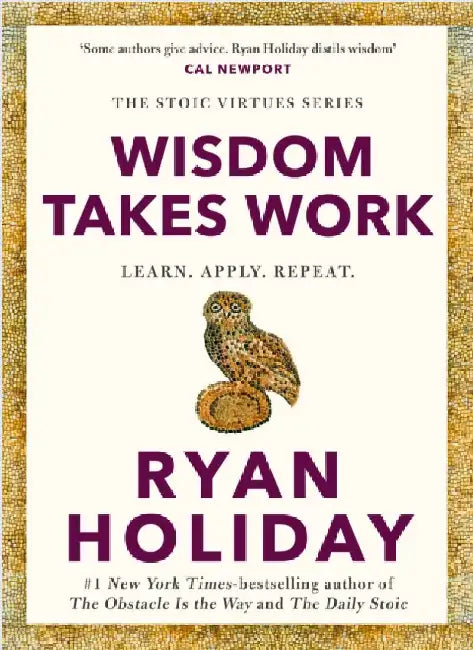 Wisdom Takes Work: THE INSTANT NEW YORK TIMES BESTSELLER from the author of THE DAILY STOIC by Ryan Holiday