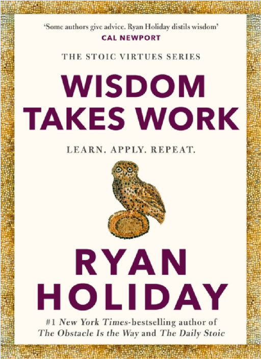 Wisdom Takes Work: THE INSTANT NEW YORK TIMES BESTSELLER from the author of THE DAILY STOIC by Ryan Holiday