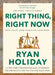 Right Thing, Right Now by Ryan Holiday