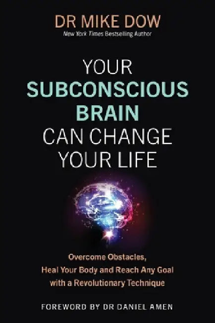 Your Subconscious Brain Can Change Your Life: Overcome Obstacles, Heal Your Body, and Reach Any Goal with a Revolutionary Technique by Dr Mike Dow