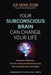 Your Subconscious Brain Can Change Your Life: Overcome Obstacles, Heal Your Body, and Reach Any Goal with a Revolutionary Technique by Dr Mike Dow