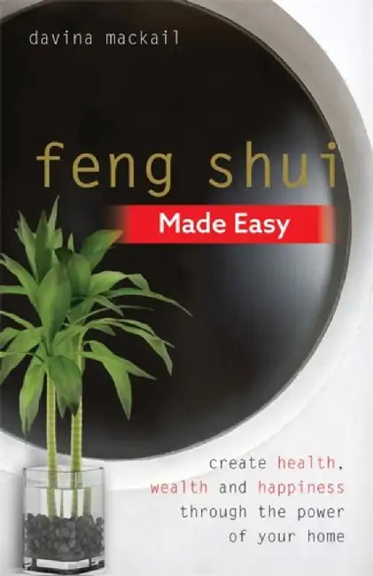 Feng Shui Made Easy: Create Health, Wealth and Happiness Through the Power of Your Home by Davina Mackail