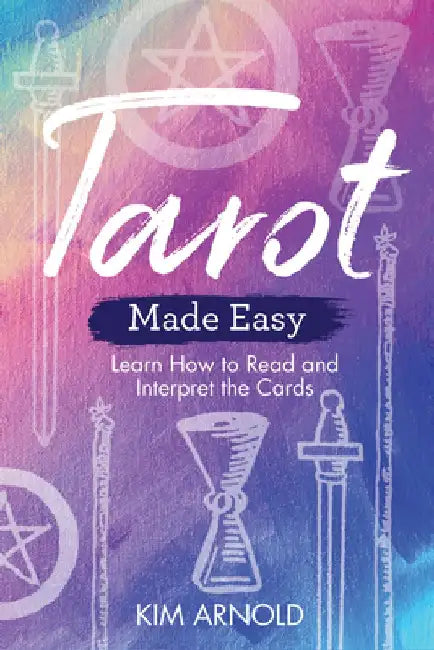 Tarot Made Easy: Learn How to Read and Interpret the Cards by Kim Arnold