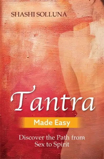 Tantra Made Easy: Discover the Path from Sex to Spirit by Shashi Solluna