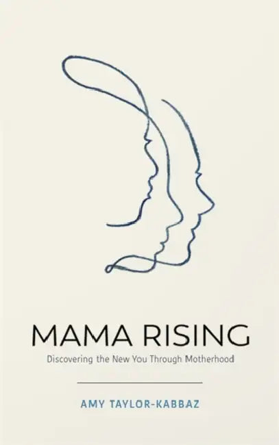 Mama Rising: Discovering the New You Through Motherhood by Amy Taylor-Kabbaz
