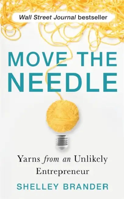 Move the Needle: Yarns from an Unlikely Entrepreneur by Shelley Brander