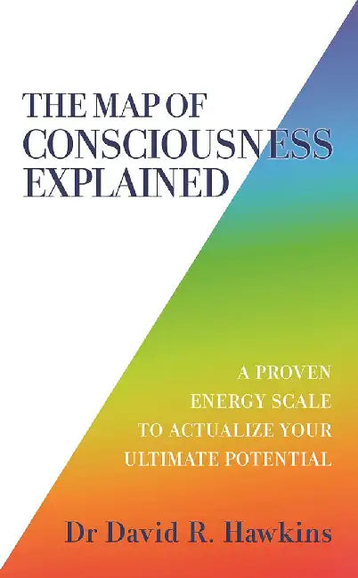 The Map of Consciousness Explained by David R. Hawkins