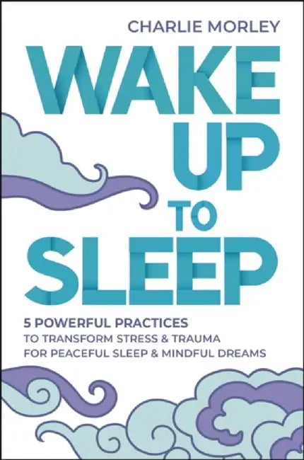 Wake Up to Sleep by Charlie Morley