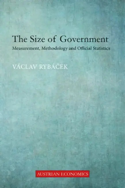 The Size of Government: Measurement, Methodology and Official Statistics by Vaclav Rybacek