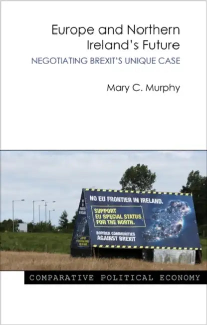 Europe and Northern Ireland's Future: Negotiating Brexit's Unique Case by Mary Murphy