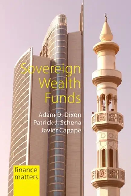 Sovereign Wealth Funds: Between the State and Markets by Adam D. Dixon, Patrick J. Schena, Javier Capapé