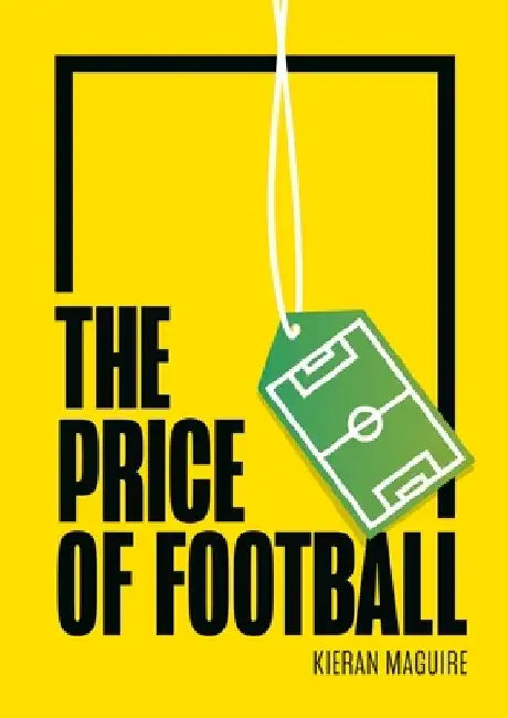 The Price of Football Second Edition: Understanding Football Club Finance by Kieran Maguire