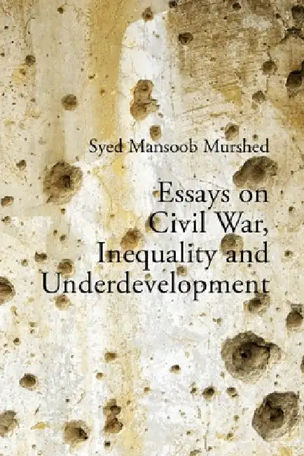 Essays on Civil War, Inequality and Underdevelopment by Syed Mansoob Murshed