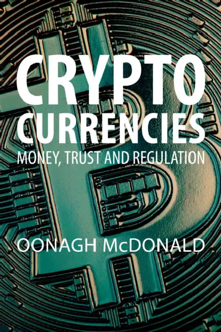 Cryptocurrencies: Money, Trust, and Regulation by Oonagh McDonald