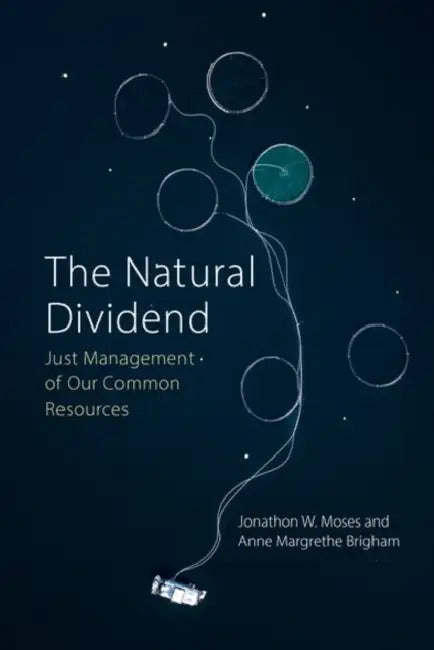 The Natural Dividend: Just Management of Our Common Resources by Jonathon W. Moses, Anne Margrethe Brigham