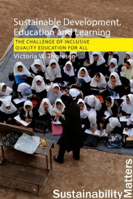 Sustainable Development, Education and Learning: The Challenge of Inclusive, Quality Education for All by Victoria W. Thoresen