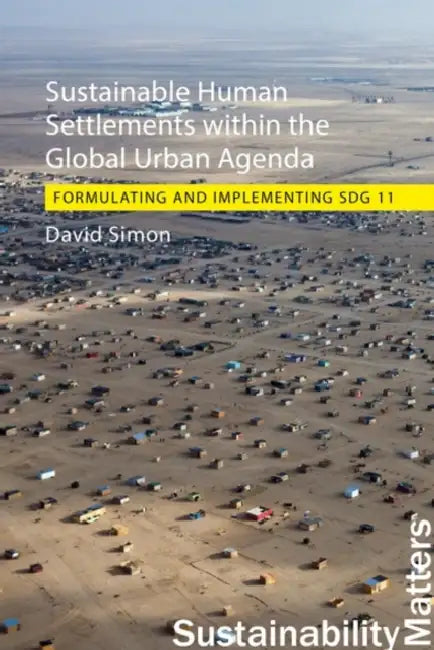 Sustainable Human Settlements Within the Global Urban Agenda: Formulating and Implementing Sdg 11 by David Simon