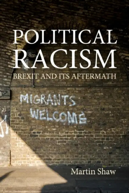 Political Racism: Brexit and Its Aftermath by Martin Shaw