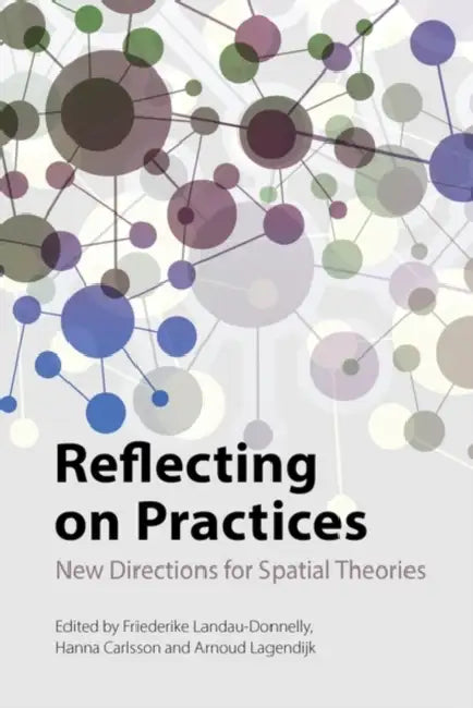 Reflecting on Practices: New Directions for Spatial Theories by Friederike Landau-Donnelly, Hanna Carlsson, Arnoud Lagendijk