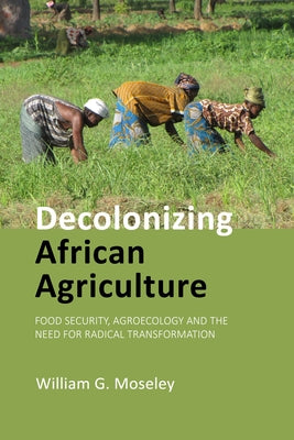 Decolonizing African Agriculture: Food Security, Agroecology and the Need for Radical Transformation by Professor William G. Moseley