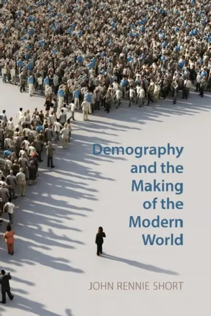 Demography and the Making of the Modern World: Public Policies and Demographic Forces by John Rennie Short
