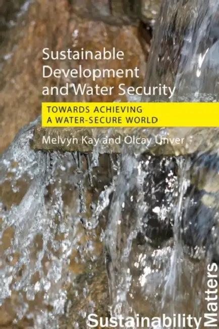 Sustainable Development and Water Security: Towards Achieving a Water-Secure World by Melvyn Kay, Olcay Unver