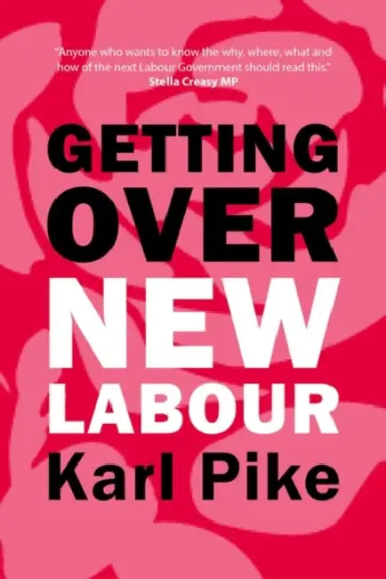 Getting Over New Labour: The Party After Blair and Brown by Karl Pike