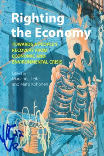 Righting the Economy: Towards a People's Recovery from Economic and Environmental Crisis by Marianna Leite, Matti Kohonen