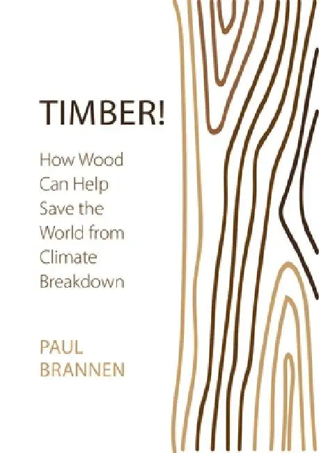 Timber!: How Wood Can Help Save the World from Climate Breakdown by Paul Brannen