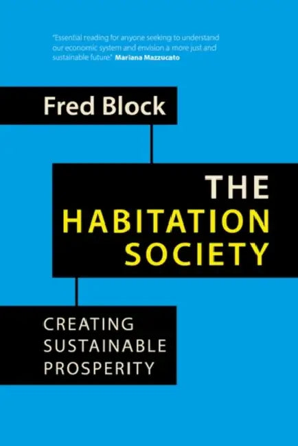 The Habitation Society: Creating Sustainable Prosperity by Fred Block