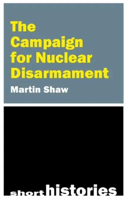 The Campaign for Nuclear Disarmament by Martin Shaw
