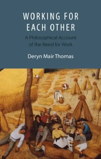 Working for Each Other: A Philosophical Account of the Need for Work by Deryn Thomas