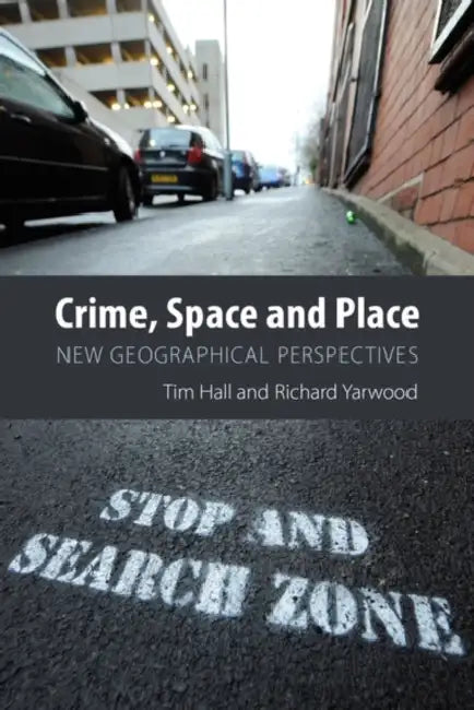Crime, Space and Place: New Geographical Perspectives by Tim Hall, Richard Yarwood