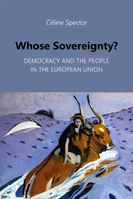 Whose Sovereignty?: Democracy and the People in the European Union by Céline Spector, Katya Long