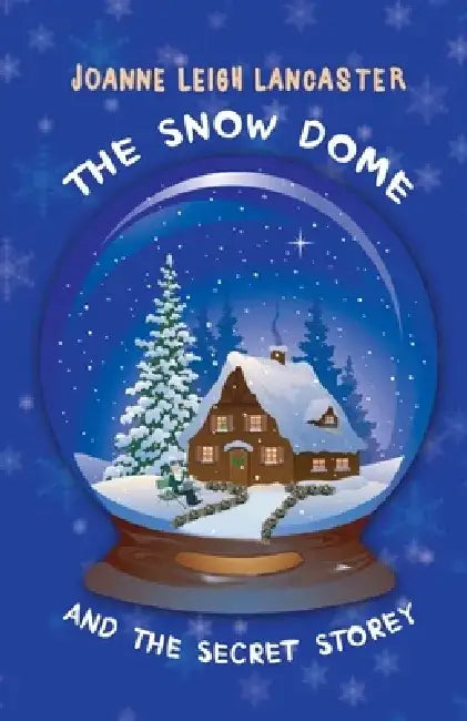 The Snow Dome and the Secret Storey by Joanne Leigh Lancaster