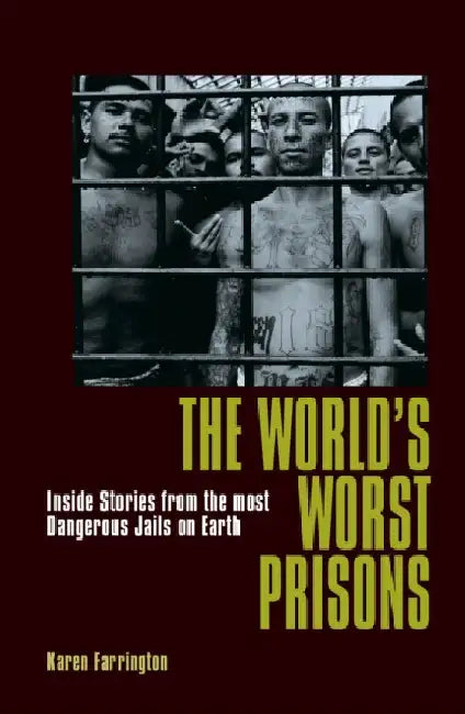 The World's Worst Prisons: Inside Stories from the most Dangerous Jails on Earth by Karen Farrington