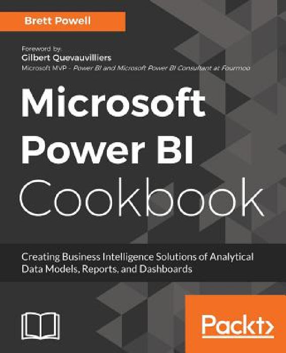 Microsoft Power BI Cookbook: Creating Business Intelligence Solutions of Analytical Data Models, Reports, and Dashboards by Brett Powell