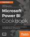 Microsoft Power BI Cookbook: Creating Business Intelligence Solutions of Analytical Data Models, Reports, and Dashboards by Brett Powell