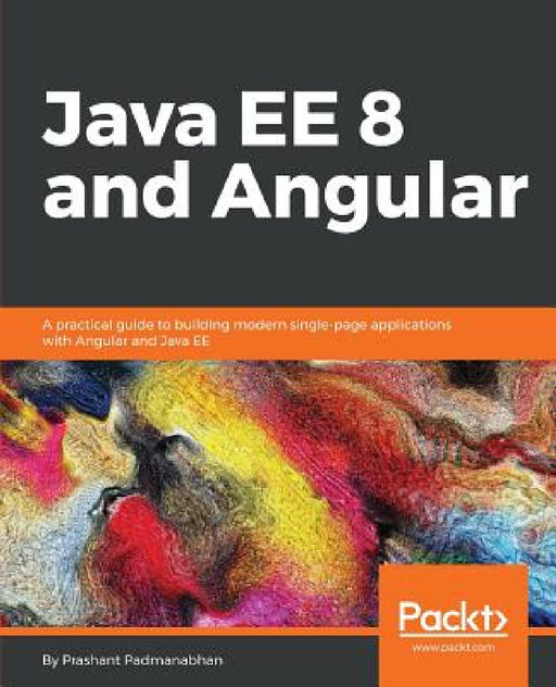Java EE 8 and Angular: A practical guide to building modern single-page applications with Angular and Java EE by Prashant Padmanabhan