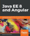 Java EE 8 and Angular: A practical guide to building modern single-page applications with Angular and Java EE by Prashant Padmanabhan